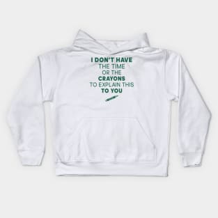 I Don't Have the time or the crayons to explain this to you Kids Hoodie